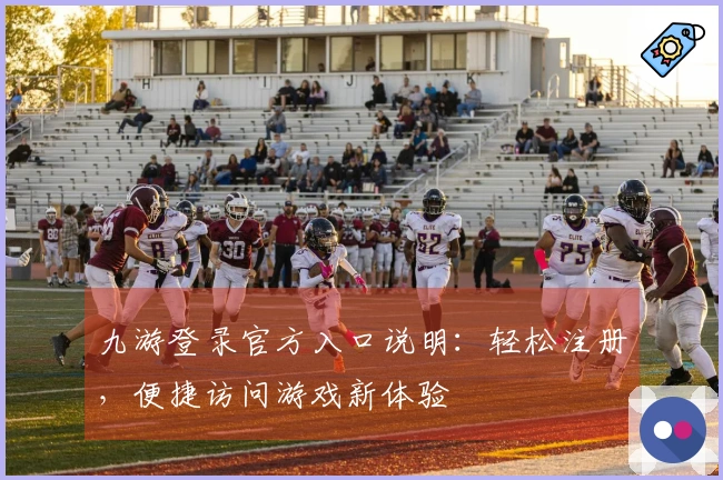 九游登录官方入口说明：轻松注册，便捷访问游戏新体验