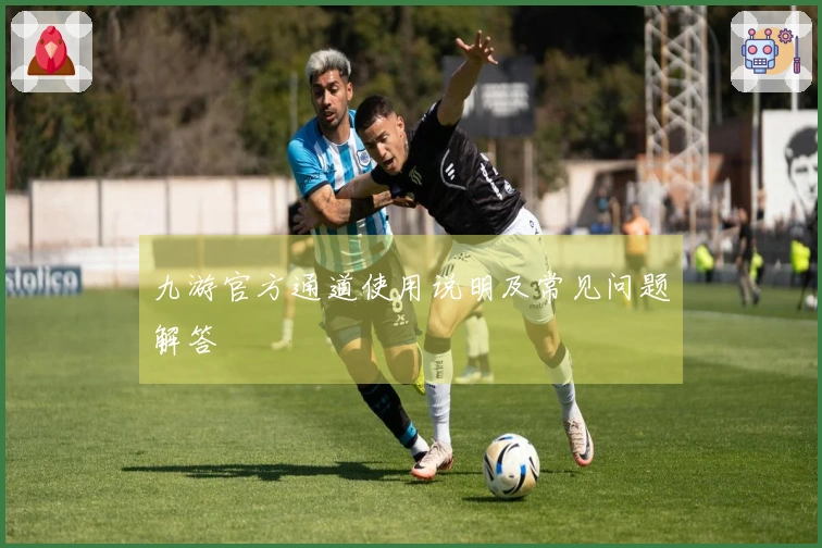九游官方通道使用说明及常见问题解答